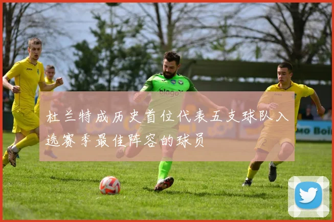 杜兰特成历史首位代表五支球队入选赛季最佳阵容的球员