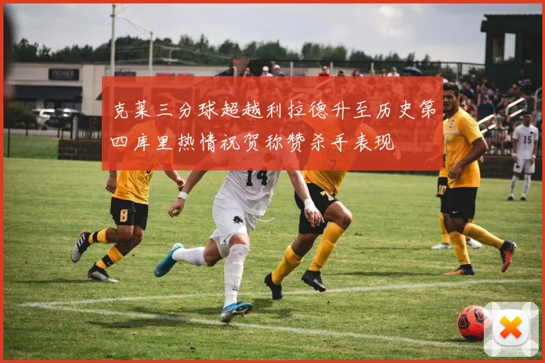 克莱三分球超越利拉德升至历史第四库里热情祝贺称赞杀手表现