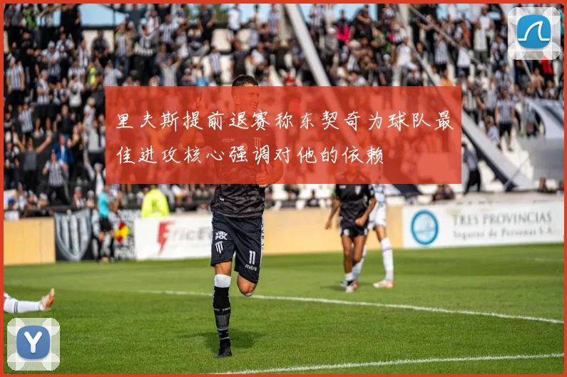 里夫斯提前退赛称东契奇为球队最佳进攻核心强调对他的依赖