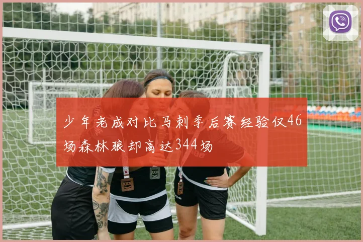 少年老成对比马刺季后赛经验仅46场森林狼却高达344场
